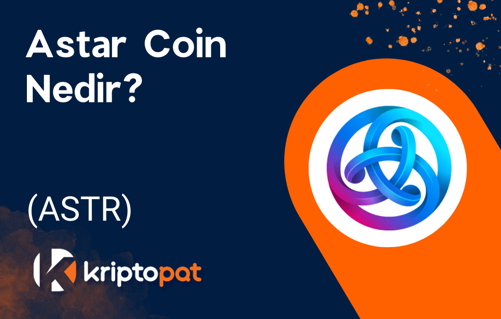 Astar Coin (ASTR) Nedir? Ne İşe Yarar? Yorum ve Geleceği