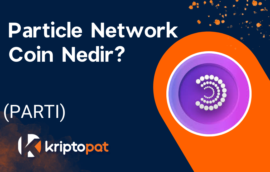 Particle Network (PARTI) Coin Nedir? Ne İşe Yarar? Yorum ve Geleceği